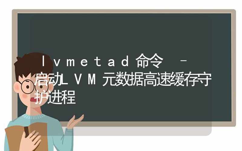 lvmetad命令 – 启动LVM元数据高速缓存守护进程